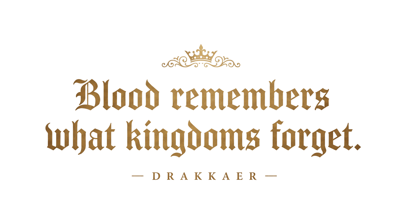 Blood remembers what kingdoms forget. Drakkaer.